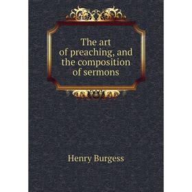 

Книга The art of preaching, and the composition of sermons