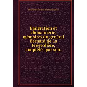 

Книга Émigration et chouannerie, mémoires du général Bernard de La Frégeolière, complétés par son.