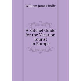 

Книга A Satchel Guide for the Vacation Tourist in Europe