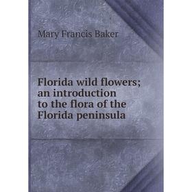 

Книга Florida wild flowers; an introduction to the flora of the Florida peninsula