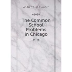 

Книга The Common School Problems in Chicago