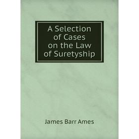 

Книга A Selection of Cases on the Law of Suretyship