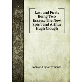 

Книга Last and First: Being Two Essays: The New Spirit and Arthur Hugh Clough