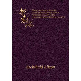 

Книга History of Europe from the commencement of the French revolution in 1789, to the restoration of the Bourbons in 1815 4