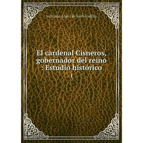 

Книга El cardenal Cisneros, gobernador del reino: Estudio histórico 1