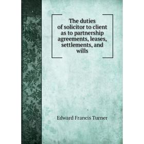 

Книга The duties of solicitor to client as to partnership agreements, leases, settlements, and wills