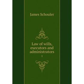 

Книга Law of wills, executors and administrators 1