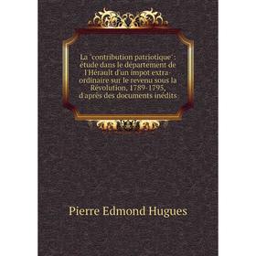 

Книга La contribution patriotique: étude dans le département de l'Hérault d'un impot extra-ordinaire sur le revenu sous la Révolution, 1789-1795