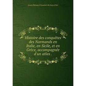 

Книга Histoire des conquêtes des Normands en Italie, en Sicile, et en Grèce, accompagnée d'un atlas.