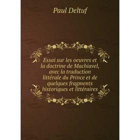 

Книга Essai sur les oeuvres et la doctrine de Machiavel, avec la traduction littérale du Prince et de quelques fragments historiques et littéraires