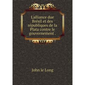 

Книга L'alliance due Brésil et des républiques de la Plata contre le gouvernement