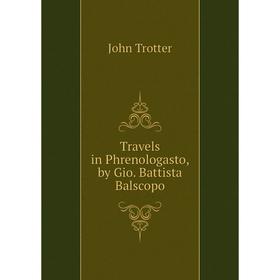 

Книга Travels in Phrenologasto, by Gio. Battista Balscopo