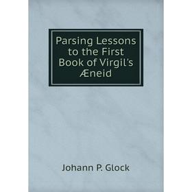 

Книга Parsing Lessons to the First Book of Virgil's Æneid