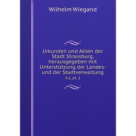 

Книга Urkunden und Akten der Stadt Strassburg, herausgegeben mit Unterstützung der Landes- und der Stadtverwaltung 4. 1, pt. 1