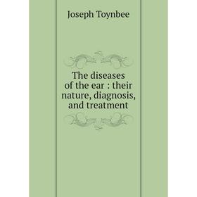 

Книга The diseases of the ear: their nature, diagnosis, and treatment