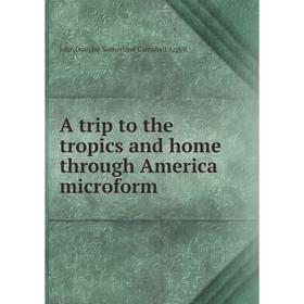 

Книга A trip to the tropics and home through America microform