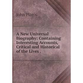 

Книга A New Universal Biography: Containing Interesting Accounts, Critical and Historical of the Lives.