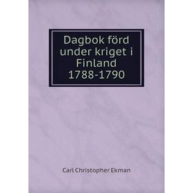 

Книга Dagbok förd under kriget i Finland 1788-1790