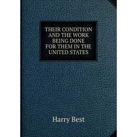 

Книга THEIR CONDITION AND THE WORK BEING DONE FOR THEM IN THE UNITED STATES