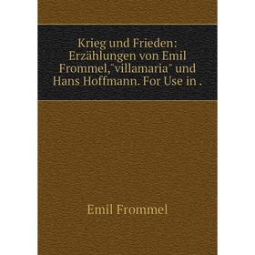 

Книга Krieg und Frieden: Erz ählungen von Emil Frommel,villamaria und Hans Hoffmann. For Use in.