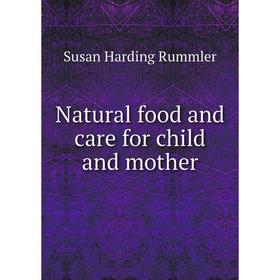 

Книга Natural food and care for child and Mother