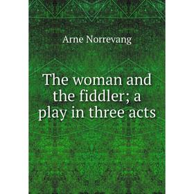 

Книга The woman and the fiddler; a play in three acts