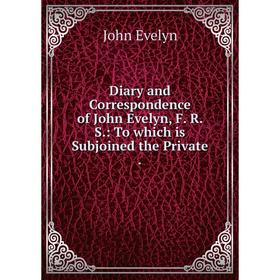 

Книга Diary and Correspondence of John Evelyn, F. R. S.: To which is Subjoined the Private.