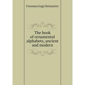 

Книга The book of ornamental alphabets, ancient and modern