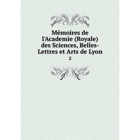 

Книга Mémoires de l'Academie (Royale) des Sciences, Belles-Lettres et Arts de Lyon 2