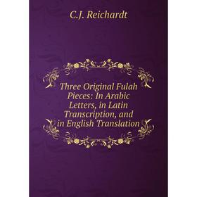 

Книга Three Original Fulah Pieces: In Arabic Letters, in Latin Transcription, and in English Translation