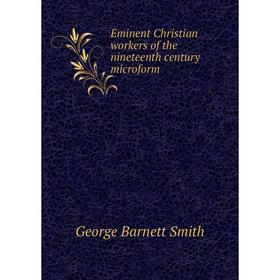 

Книга Eminent Christian workers of the nineteenth century microform