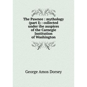 

Книга The Pawnee: mythology (part I): collected under the auspices of the Carnegie Institution of Washington