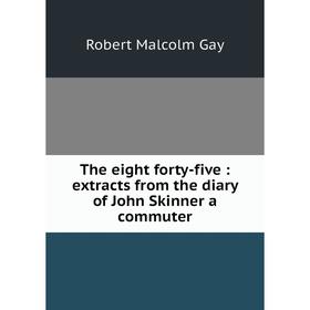 

Книга The eight forty-five: extracts from the diary of John Skinner a commuter