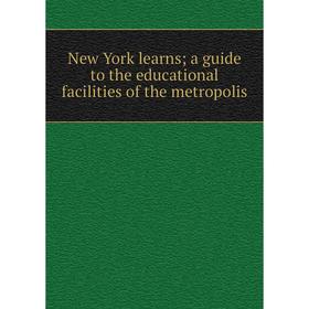 

Книга New York learns; a guide to the educational facilities of the metropolis