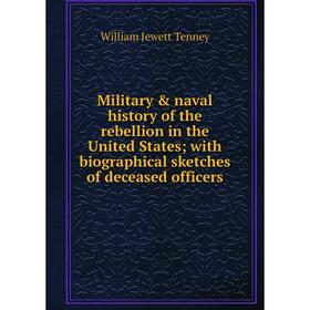 

Книга Military naval history of the rebellion in the United States; with Biographical sketches of deceased officers