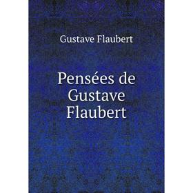 

Книга Pensées de Gustave Flaubert