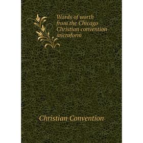 

Книга Words of worth from the Chicago Christian convention microform