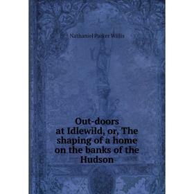 

Книга Out-doors at Idlewild, or the shaping of a home on the banks of the Hudson