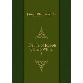 

Книга The life of Joseph Blanco White 3