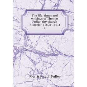 

Книга The life, times and writings of Thomas Fuller, the church historian (1608-1661) 2