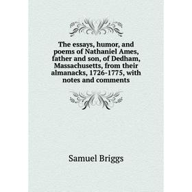 

Книга The essays, humor, and poems of Nathaniel Ames, father and son, of Dedham, Massachusetts, from their almanacks, 1726-1775, with notes and commen