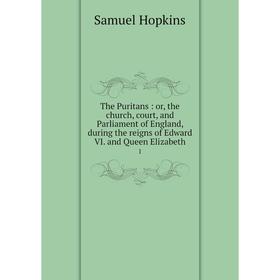 

Книга The Puritans: or, the church, court, and Parliament of England, during the reigns of Edward VI. and Queen Elizabeth 1