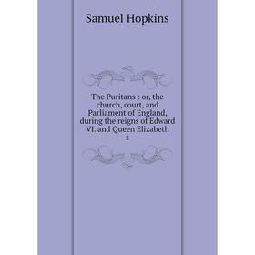 

Книга The Puritans: or, the church, court, and Parliament of England, during the reigns of Edward VI. and Queen Elizabeth 2