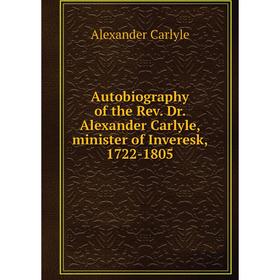 

Книга Autobiography of the Rev. Dr. Alexander Carlyle, minister of Inveresk, 1722-1805