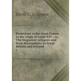 

Книга Protestant exiles from France in the reign of Louis XIV: or, The Huguenot refugees and their descendants in Great Britain and Ireland 2