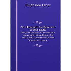 

Книга The Massoreth ha-Massoreth of Elias Levita being an exposition of the Massoretic notes on the Hebrew Bible or, The ancient critical apparatus of