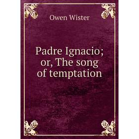 

Книга Padre Ignacio; or the song of temptation