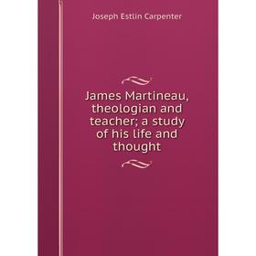 

Книга James Martineau, theologian and teacher; a study of his life and thought