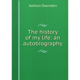 

Книга The history of my life: an autobiography