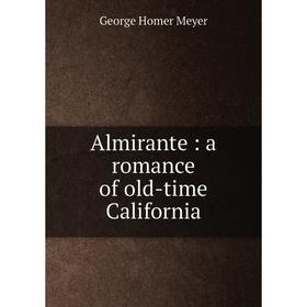 

Книга Almirante: a romance of old-time California